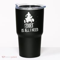 Dirt Is All I Need ATV Off Roading 4Wheeler Quad Biker Tumbler thumb 0