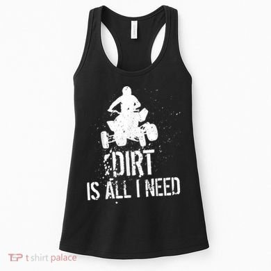 Dirt Is All I Need ATV Off Roading 4Wheeler Quad Biker Women's Tank Top