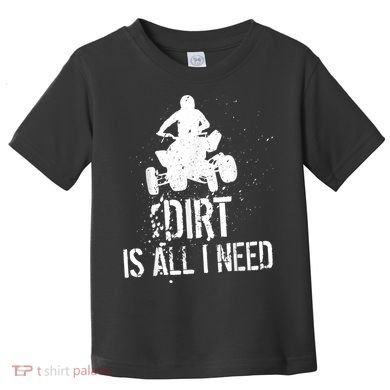 Dirt Is All I Need ATV Off Roading 4Wheeler Quad Biker Toddler T-Shirt