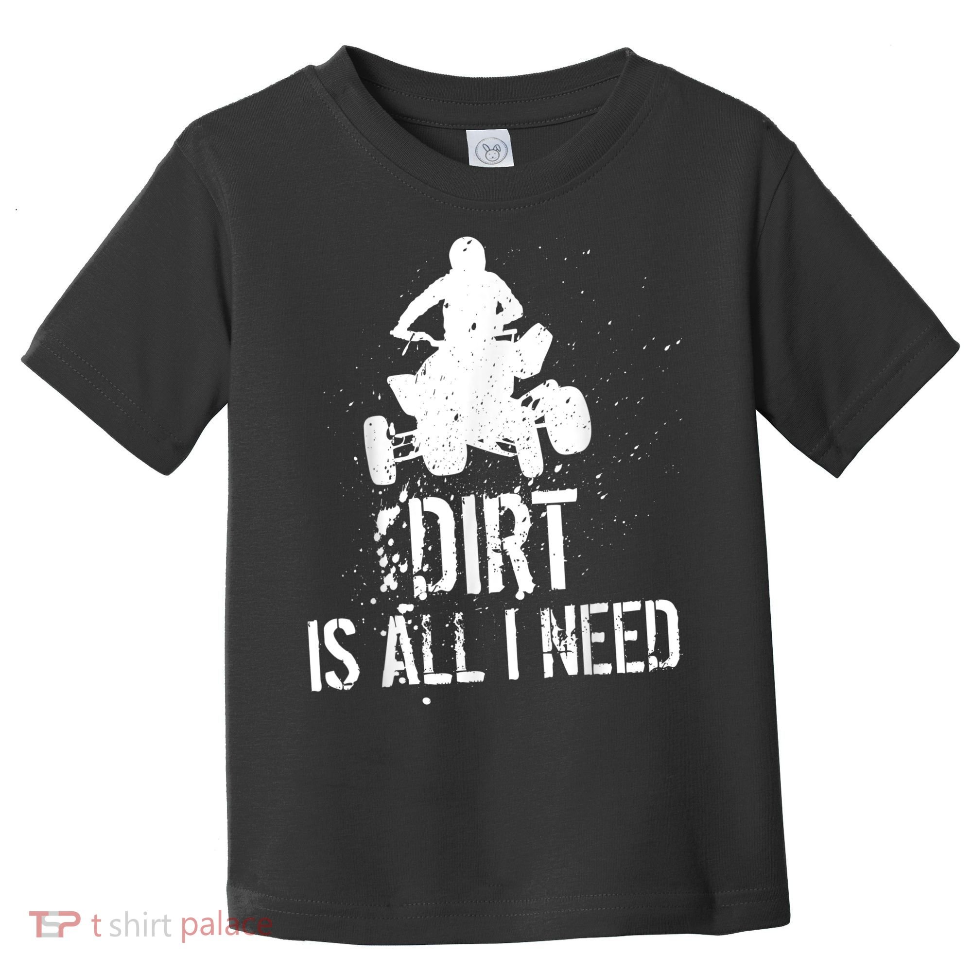 Dirt Is All I Need ATV Off Roading 4Wheeler Quad Biker Toddler T-Shirt