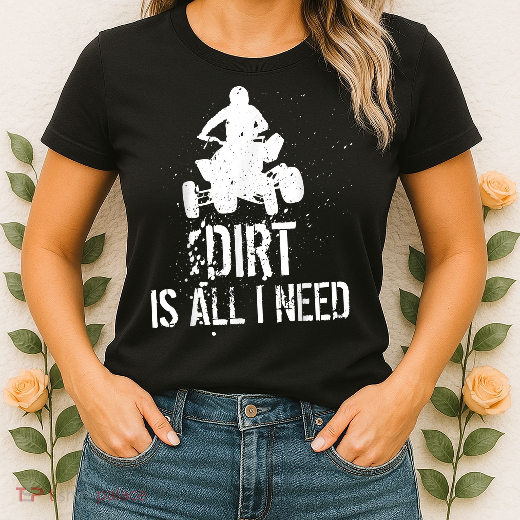 Dirt Is All I Need ATV Off Roading 4Wheeler Quad Biker Women's T-Shirt
