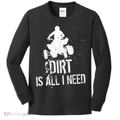 Dirt Is All I Need ATV Off Roading 4Wheeler Quad Biker Kids Long Sleeve Shirt