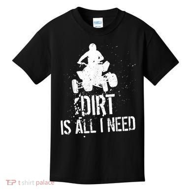 Dirt Is All I Need ATV Off Roading 4Wheeler Quad Biker Kids T-Shirt