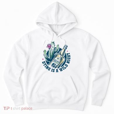Dying Is A Wild Night Tequila Hoodie