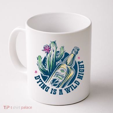 Dying Is A Wild Night Tequila Coffee Mug