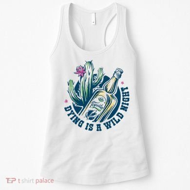 Dying Is A Wild Night Tequila Women's Tank Top