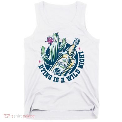 Dying Is A Wild Night Tequila Tank Top