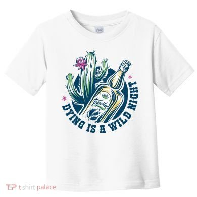 Dying Is A Wild Night Tequila Toddler T-Shirt