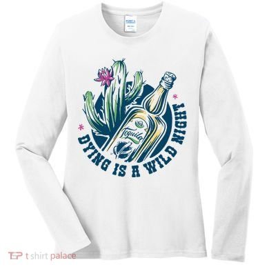 Dying Is A Wild Night Tequila Women's Long Sleeve Shirt