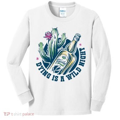 Dying Is A Wild Night Tequila Kids Long Sleeve Shirt