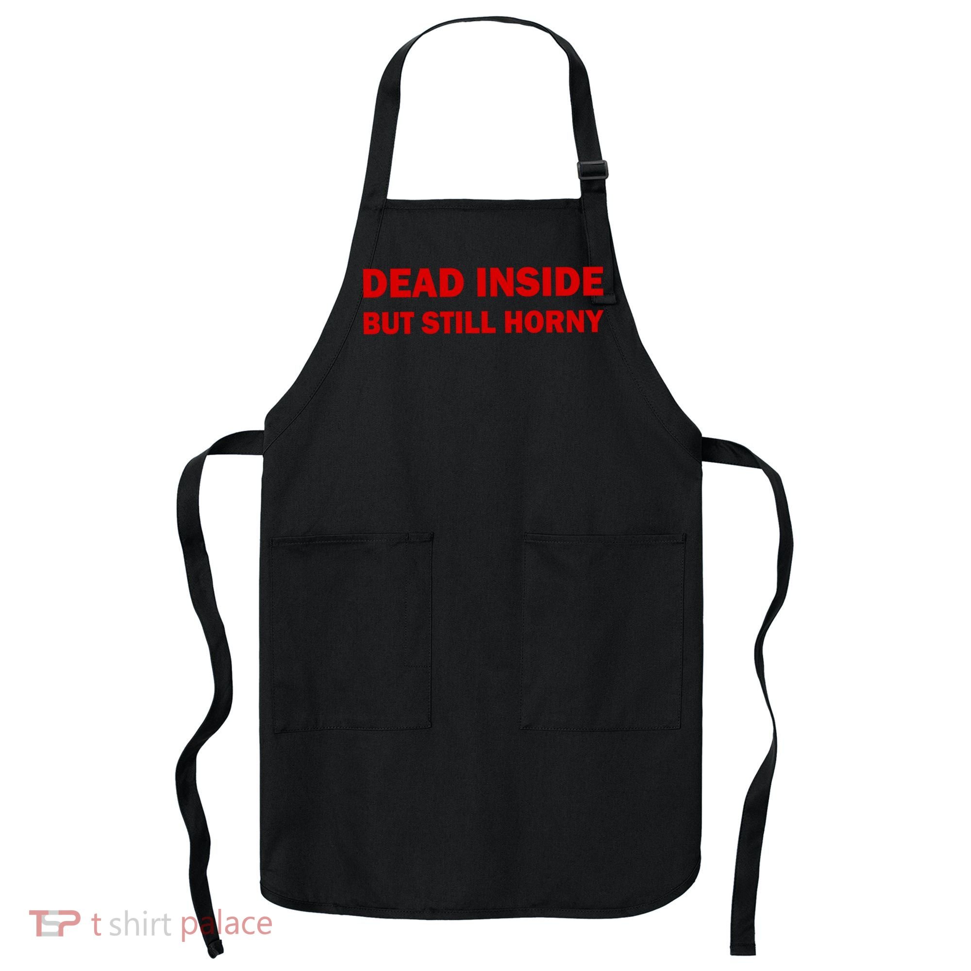 Dead Inside But Still Horny Classic Apron