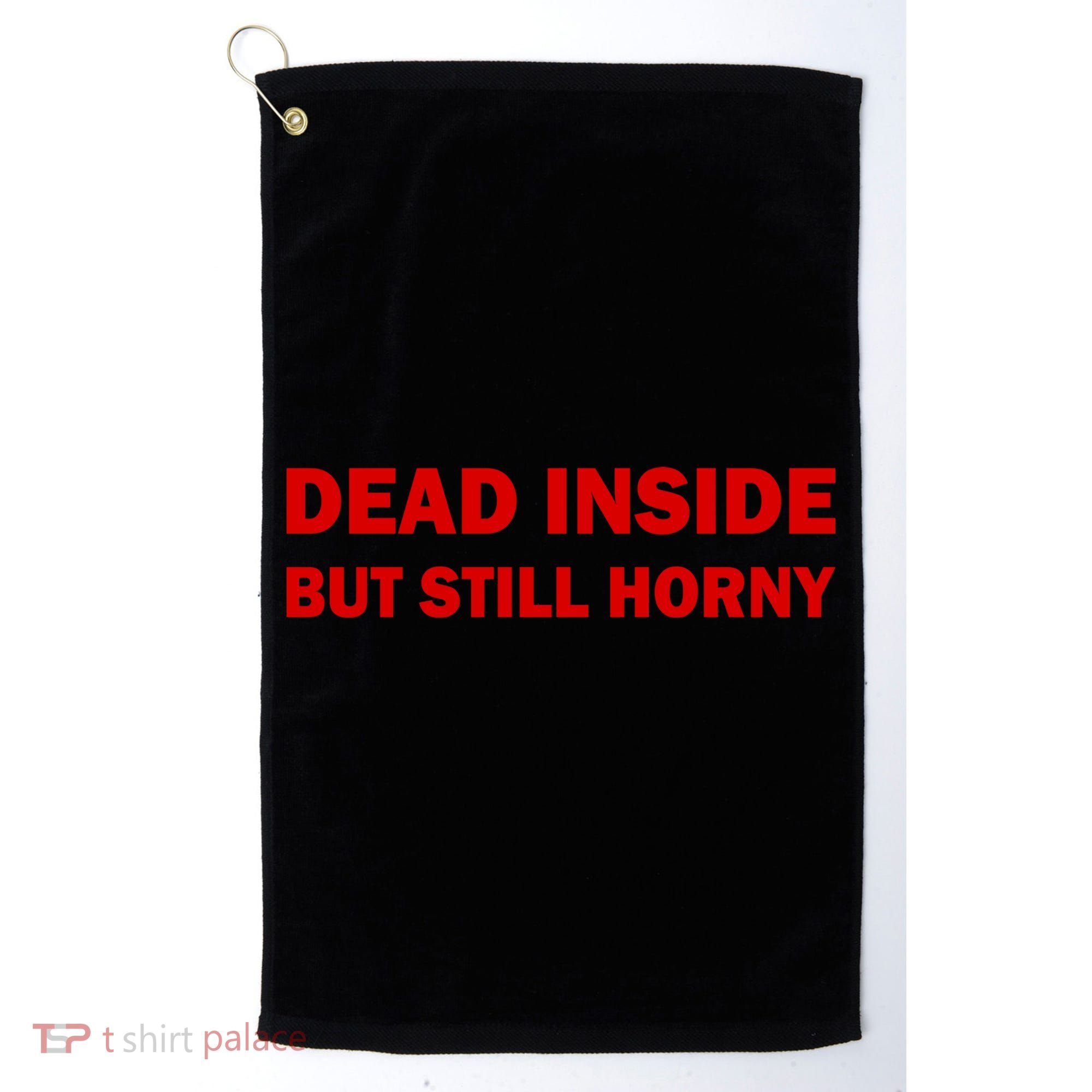 Dead Inside But Still Horny Classic Golf Towel