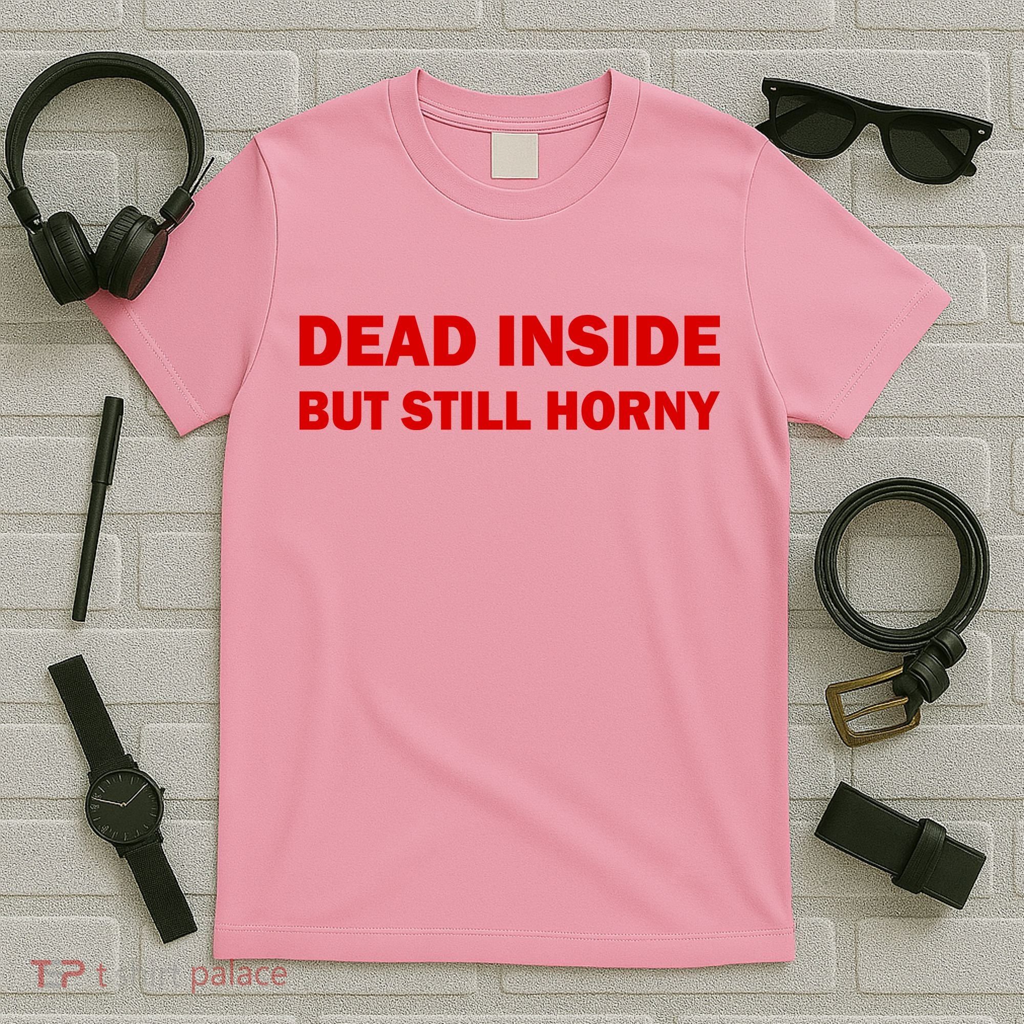 Dead Inside But Still Horny Classic T-Shirt
