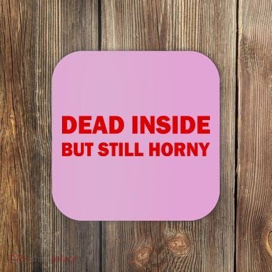 Dead Inside But Still Horny Classic Coaster