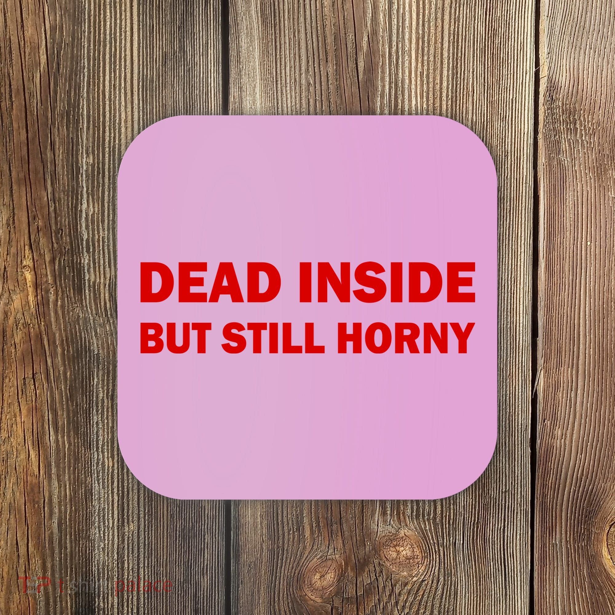 Dead Inside But Still Horny Classic Coaster