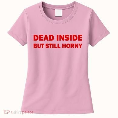 Dead Inside But Still Horny Classic Women's T-Shirt