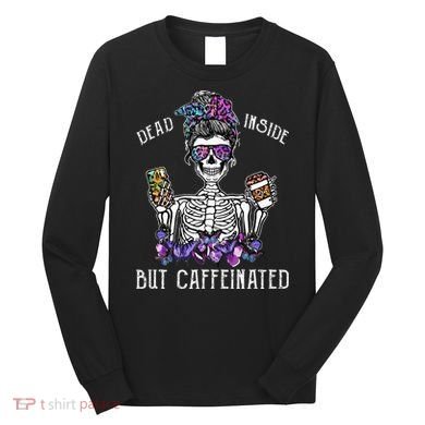 Dead Inside But Caffeinated Skeleton Flower Coffee Lover Long Sleeve Shirt