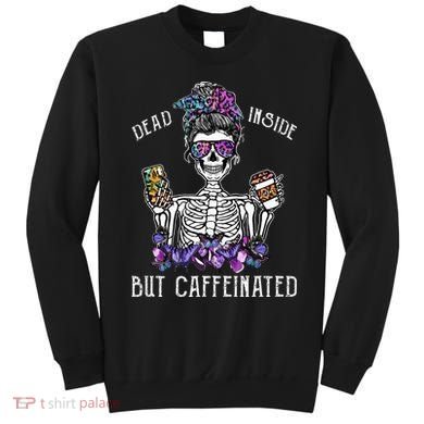 Dead Inside But Caffeinated Skeleton Flower Coffee Lover Sweatshirt