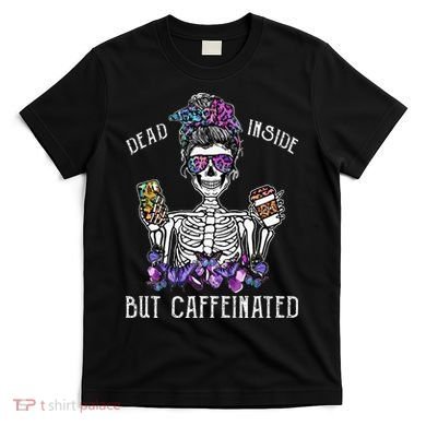 Dead Inside But Caffeinated Skeleton Flower Coffee Lover T-Shirt
