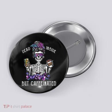 Dead Inside But Caffeinated Skeleton Flower Coffee Lover Button