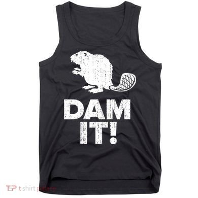 Dam It Beaver Funny Beaver Saying Tank Top
