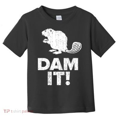 Dam It Beaver Funny Beaver Saying Toddler T-Shirt