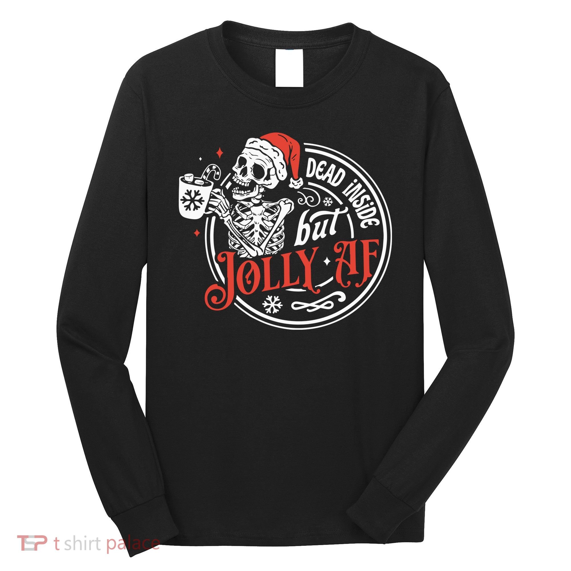Dead Inside But Jolly Af Dead Inside Jolly Skeleton Christmas Long Sleeve Shirt