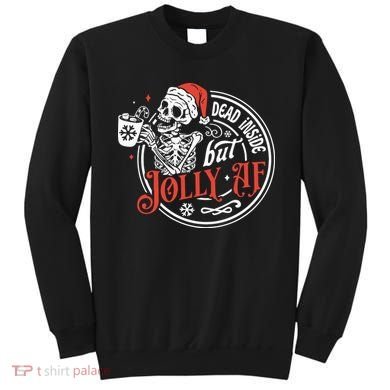 Dead Inside But Jolly Af Dead Inside Jolly Skeleton Christmas Sweatshirt