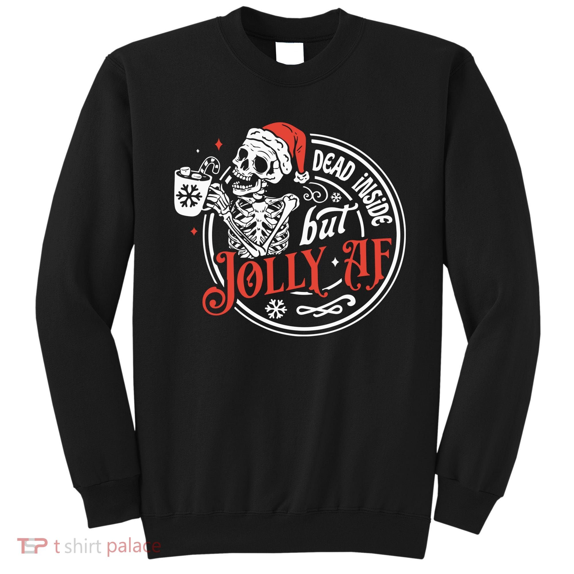 Dead Inside But Jolly Af Dead Inside Jolly Skeleton Christmas Sweatshirt