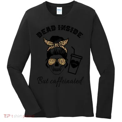 Dead Inside But Caffeinated Women's Long Sleeve Shirt
