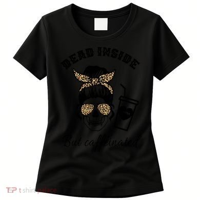 Dead Inside But Caffeinated Women's T-Shirt