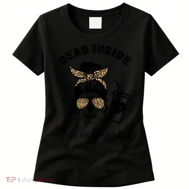 Dead Inside But Caffeinated Women's T-Shirt