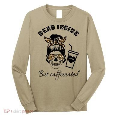 Dead Inside But Caffeinated Long Sleeve Shirt