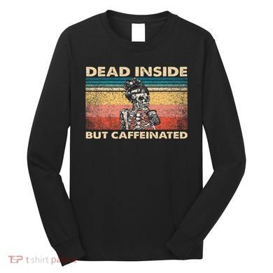 Dead Inside But Caffeinated Long Sleeve Shirt