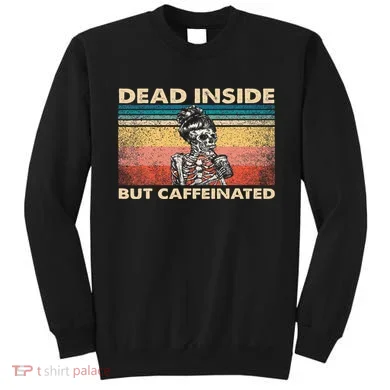 Dead Inside But Caffeinated Sweatshirt