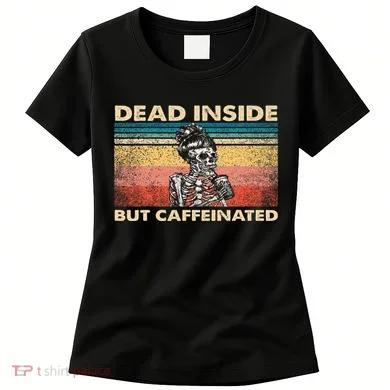 Dead Inside But Caffeinated Women's T-Shirt