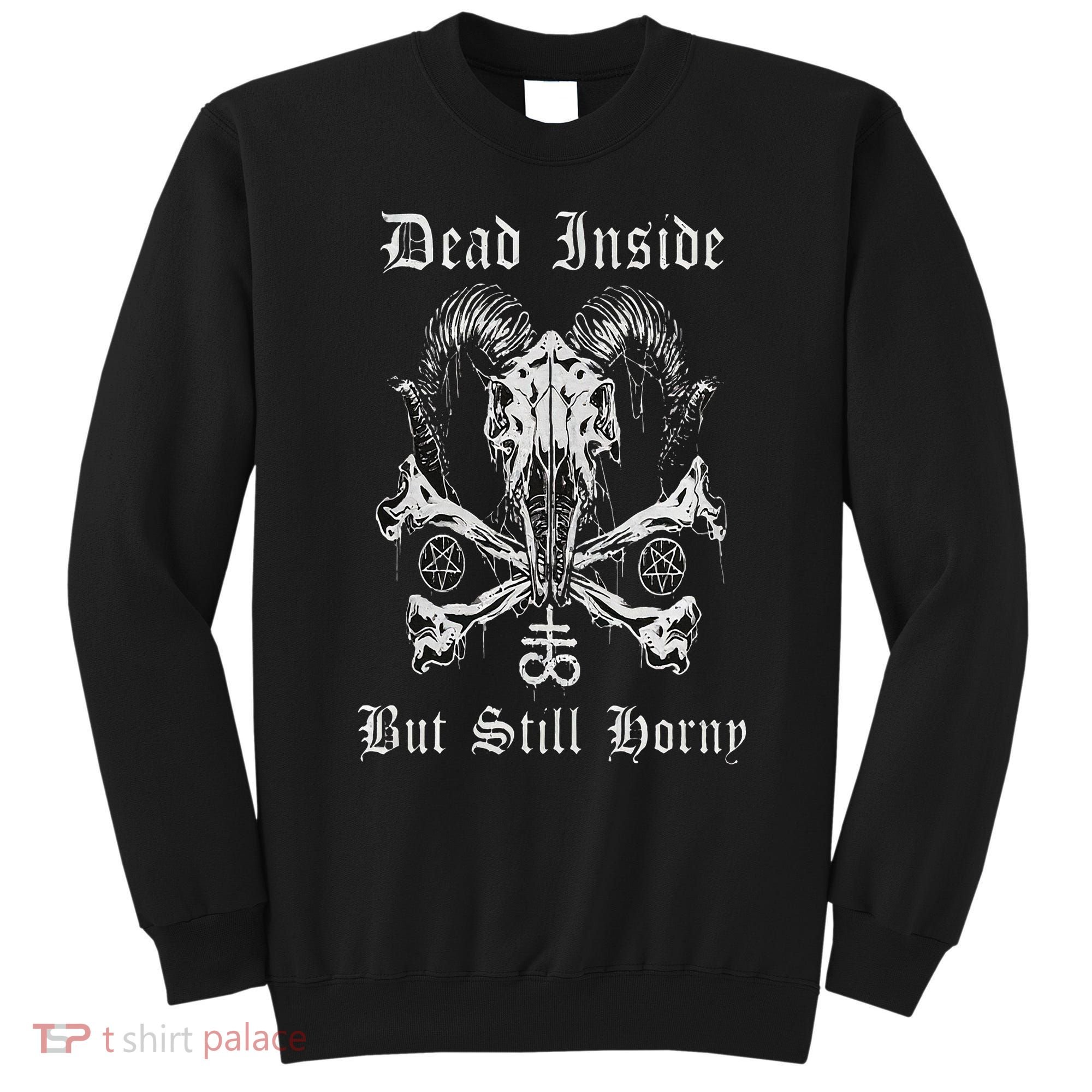 Dead Inside But Still Horny Sweatshirt