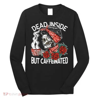 Dead Inside But Caffeinated Skeleton Coffee Long Sleeve Shirt