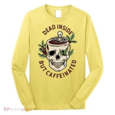 Dead Inside But Caffeinated Coffee Lover Skull Skeleton Long Sleeve Shirt