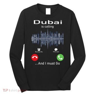 Dubai Is Calling And I Must Go Long Sleeve Shirt