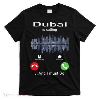 Dubai Is Calling And I Must Go T-Shirt