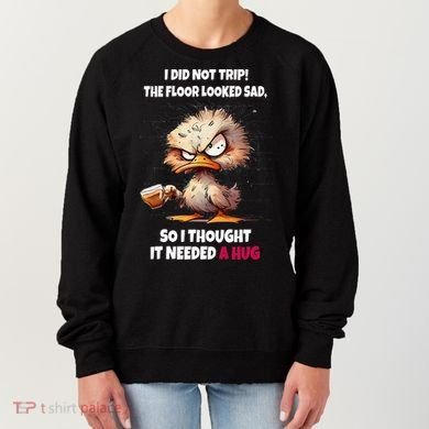 Duck I Did Not Trip The Floor Looked Sad So I Thought It Women's Sweatshirt