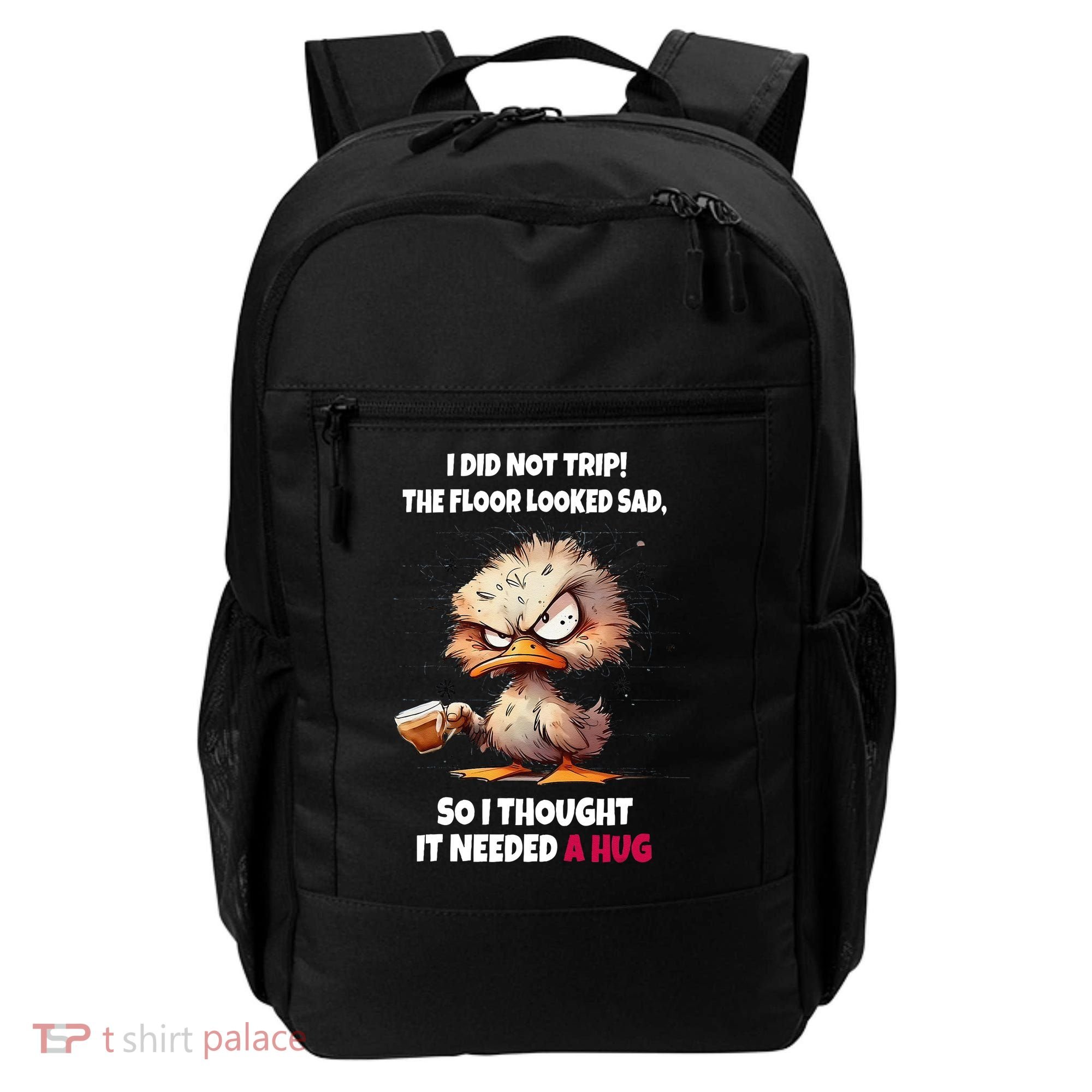 Duck I Did Not Trip The Floor Looked Sad So I Thought It Backpack