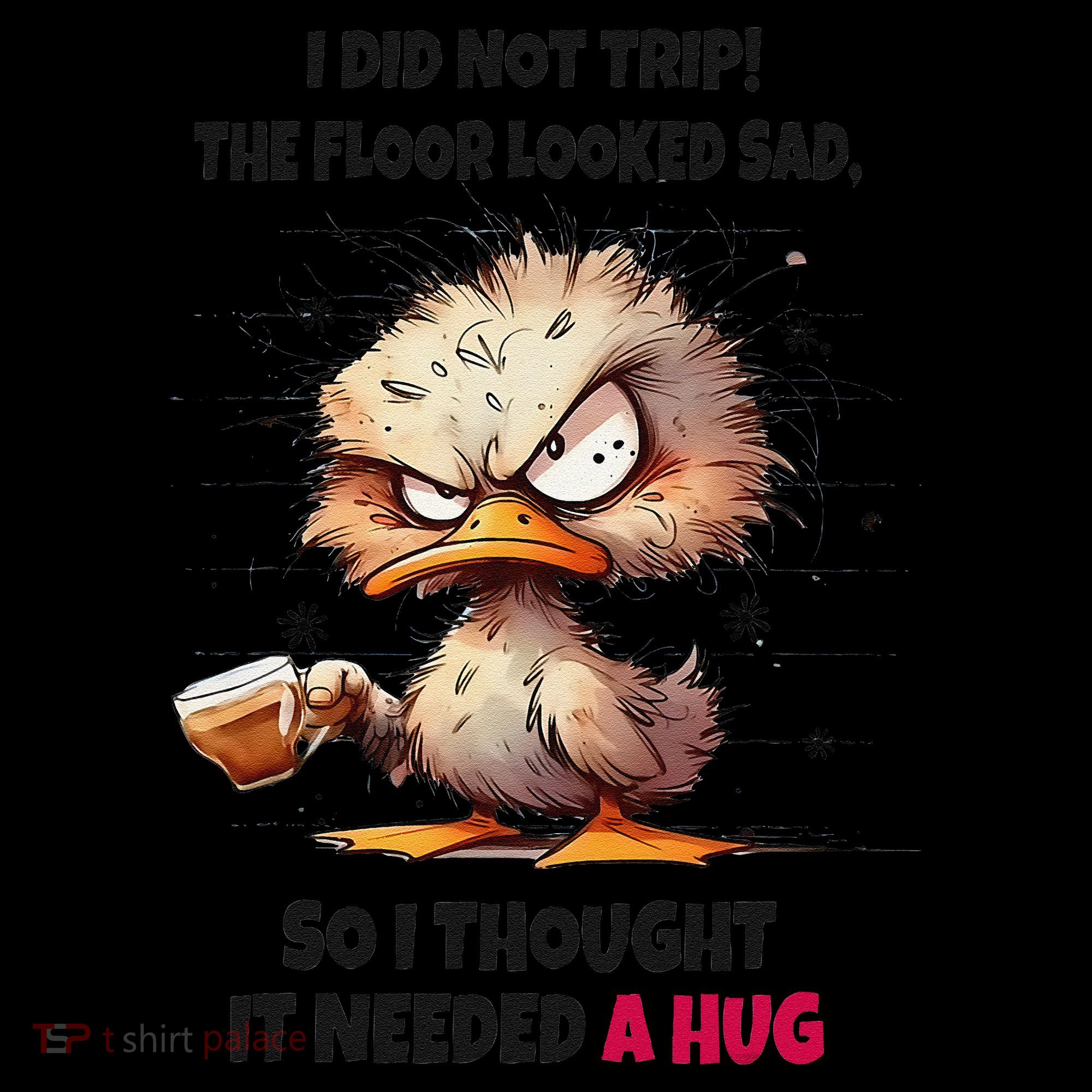 Duck I Did Not Trip The Floor Looked Sad So I Thought It Coffee Mug