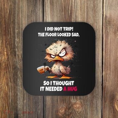 Duck I Did Not Trip The Floor Looked Sad So I Thought It Coaster
