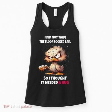 Duck I Did Not Trip The Floor Looked Sad So I Thought It Women's Tank Top