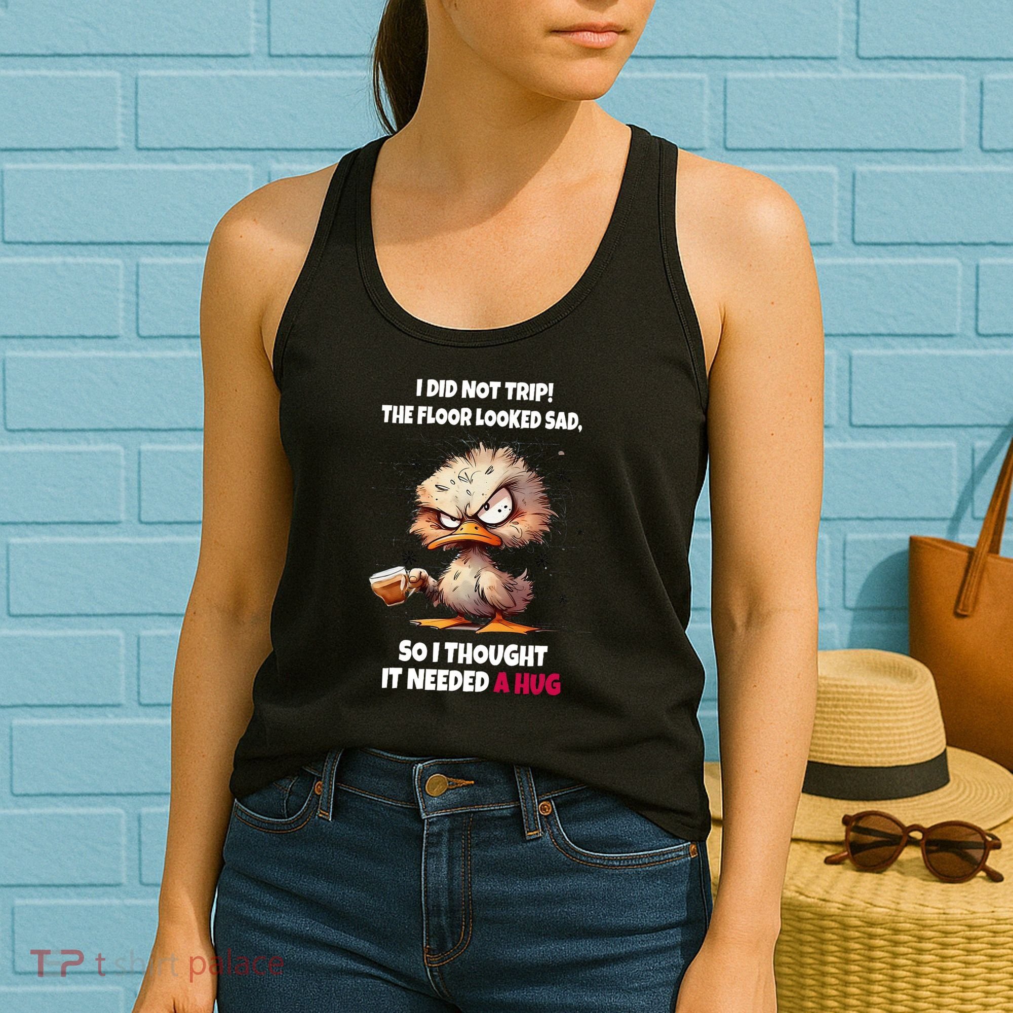 Duck I Did Not Trip The Floor Looked Sad So I Thought It Women's Tank Top