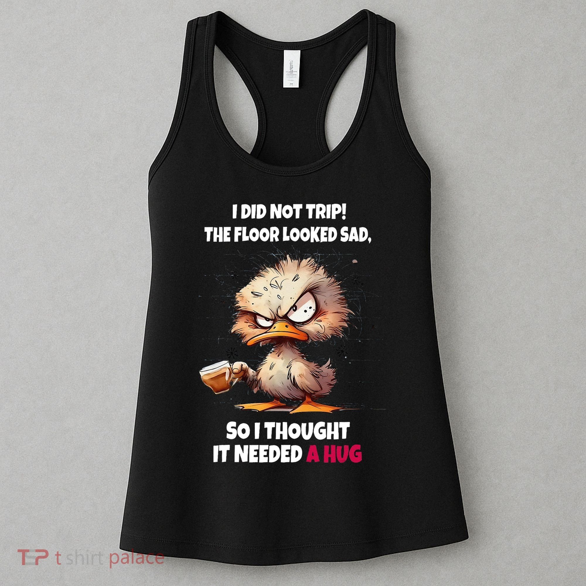 Duck I Did Not Trip The Floor Looked Sad So I Thought It Women's Tank Top