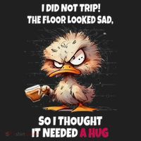 Duck I Did Not Trip The Floor Looked Sad So I Thought It Hat thumb 2