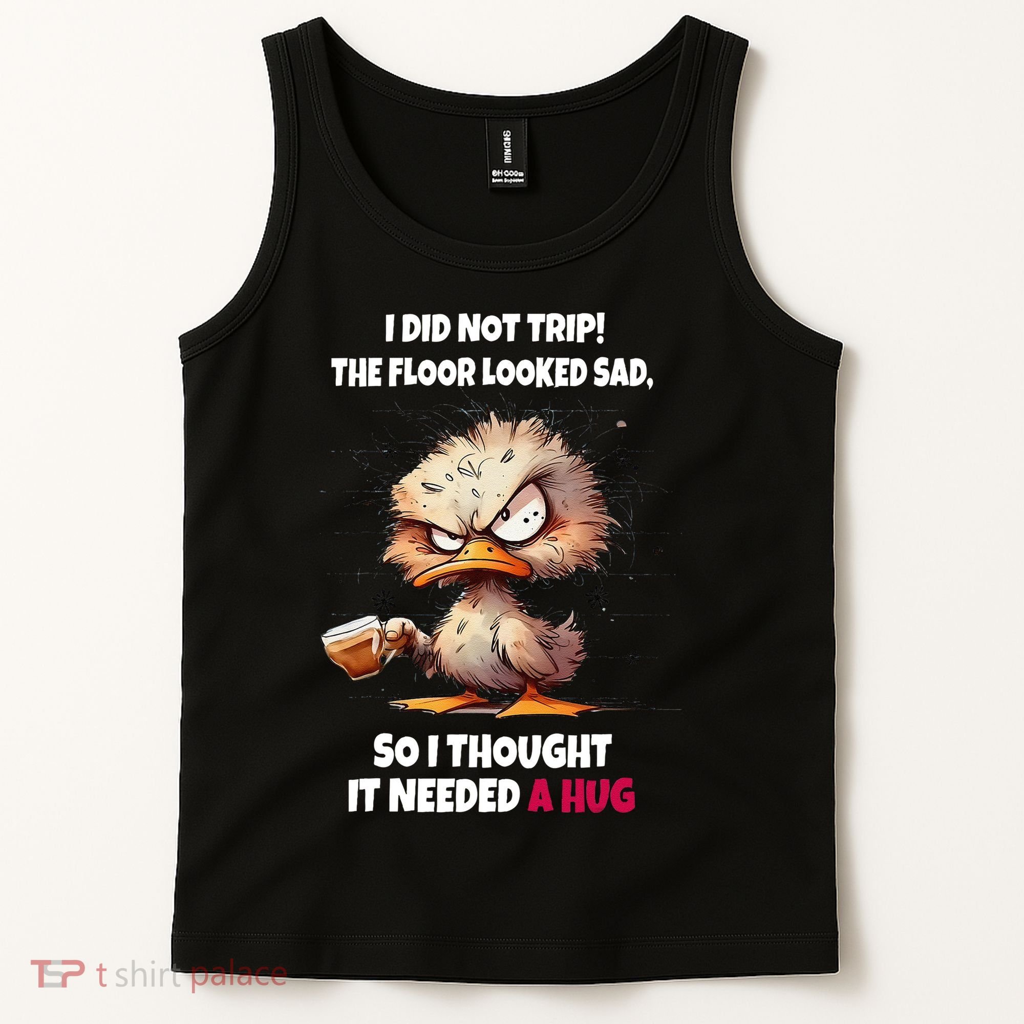 Duck I Did Not Trip The Floor Looked Sad So I Thought It Tank Top